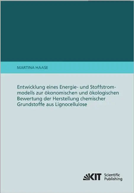 Entwicklung eines Energie- und Stoffstrommodells zur ökonomischen und ökologischen Bewertung der Herstellung chemischer Grundstoffe aus Lignocellulose by Haase, Martina