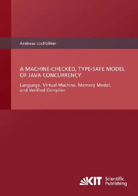 A Machine-Checked, Type-Safe Model of Java Concurrency: Language, Virtual Machine, Memory Model, and Verified Compiler by Andreas Lochbihler