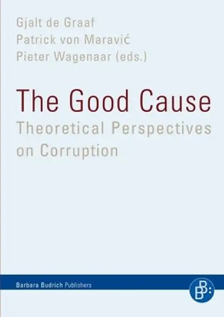 The Good Cause: Theoretical Perspectives on Corruption by Gjalt De Graaf