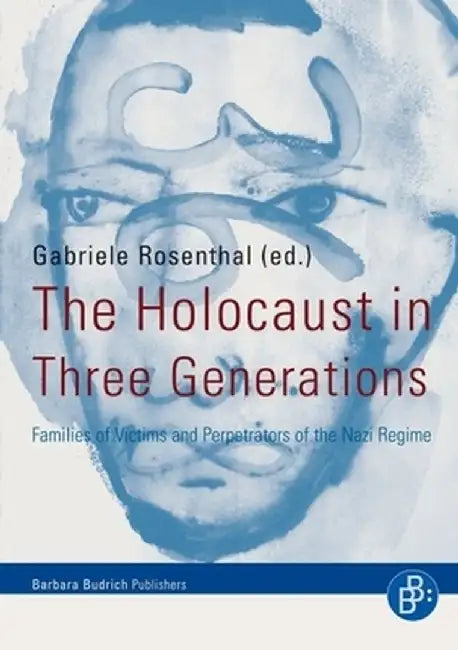 The Holocaust in Three Generations: Families of Victims and Perpetrators of the Nazi Regime by Gabriele Rosenthal