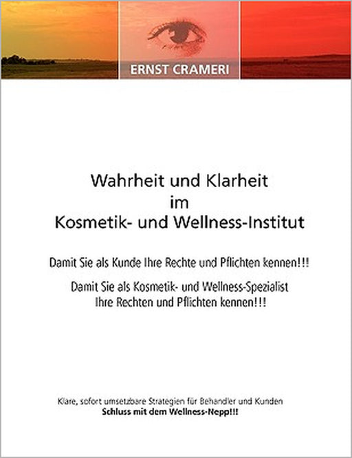 Wahrheit und Klarheit im Kosmetik- und Wellness-Institut: Damit Sie als Kunde Ihre Rechte und Pflichten kennen!!! Damit Sie als Kosmetik- und Wellness by Ernst Crameri