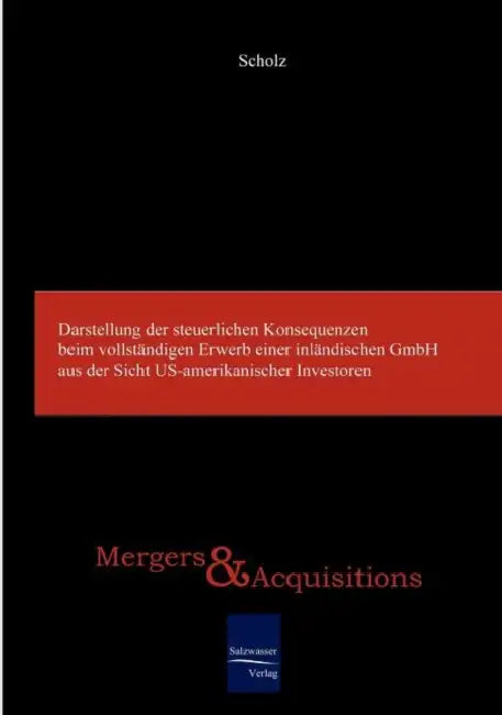 Darstellung der steuerlichen Konsequenzen beim vollständigen Erwerb einer inländischen GmbH aus der Sicht US-amerikanischer Investoren by Matthias Scholz
