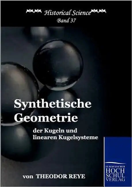 Synthetische Geometrie der Kugeln und linearen Kugelsysteme by Reye, Theodor