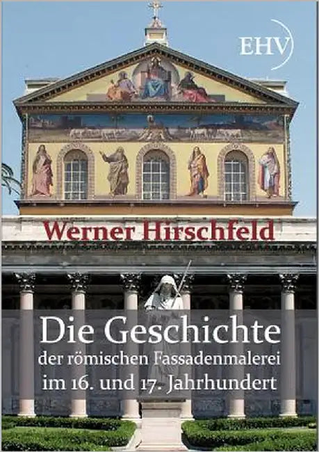 Die Geschichte der römischen Fassadenmalerei im 16. und 17. Jahrhundert by Hirschfeld, Werner