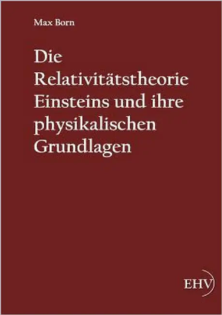 Die Relativitätstheorie Einsteins und ihre physikalischen Grundlagen by Born, Max
