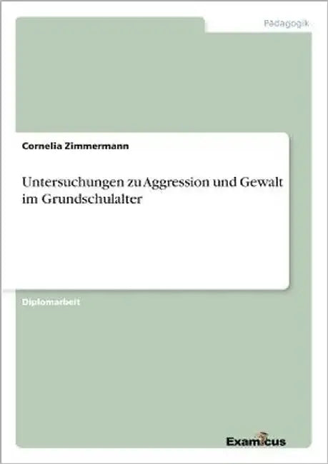 Untersuchungen zu Aggression und Gewalt im Grundschulalter by Zimmermann, Cornelia