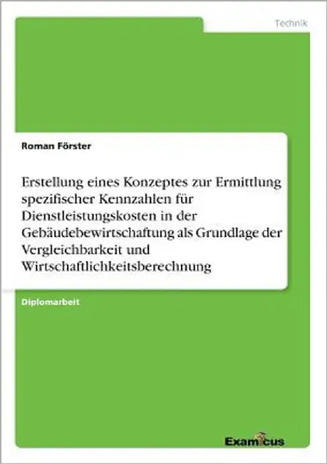 Erstellung eines Konzeptes zur Ermittlung spezifischer Kennzahlen für Dienstleistungskosten in der Gebäudebewirtschaftung als Grundlage der Vergleichb by Förster, Roman