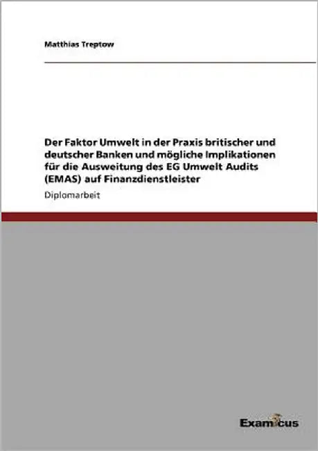 Der Faktor Umwelt in der Praxis britischer und deutscher Banken und mögliche Implikationen für die Ausweitung des EG Umwelt Audits (EMAS) auf Finanzdi by Treptow, Matthias