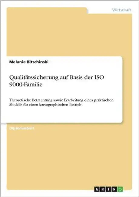 Qualitätssicherung auf Basis der ISO 9000-Familie: Theoretische Betrachtung sowie Erarbeitung eines praktischen Modells für einen kartographischen Bet by Bitschinski, Melanie