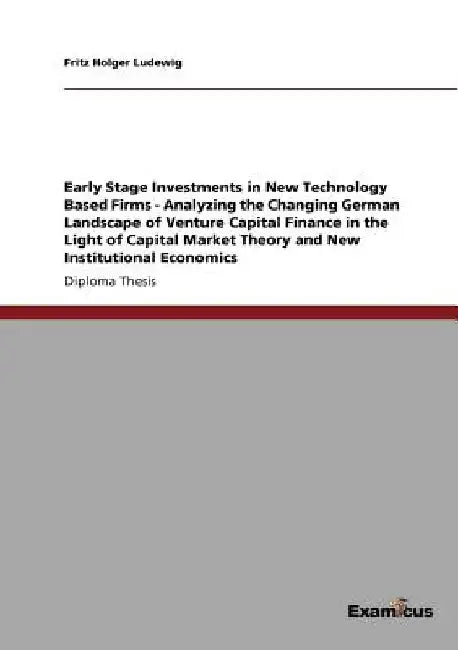 Early Stage Investments in New Technology Based Firms - Analyzing the Changing German Landscape of Venture Capital Finance in the Light of Capital Mar by Fritz Holger Ludewig