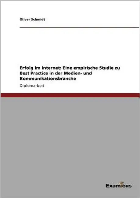Erfolg im Internet: Eine empirische Studie zu Best Practice in der Medien- und Kommunikationsbranche by Schmidt, Oliver