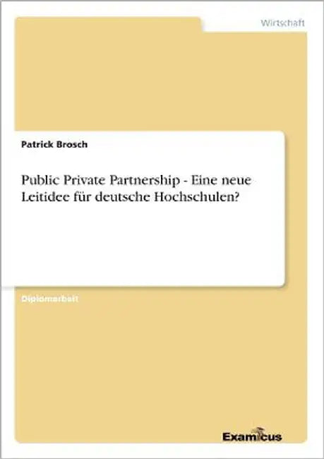 Public Private Partnership - Eine neue Leitidee für deutsche Hochschulen? by Brosch, Patrick