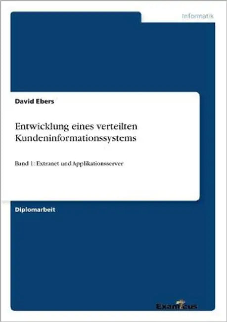 Entwicklung eines verteilten Kundeninformationssystems: Band 1: Extranet und Applikationsserver by Ebers, David