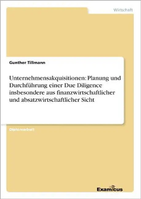 Unternehmensakquisitionen: Planung und Durchführung einer Due Diligence insbesondere aus finanzwirtschaftlicher und absatzwirtschaftlicher Sicht by Tillmann, Gunther