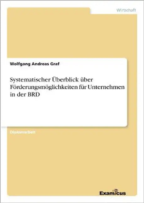 Systematischer Überblick über Förderungsmöglichkeiten für Unternehmen in der BRD by Graf, Wolfgang Andreas