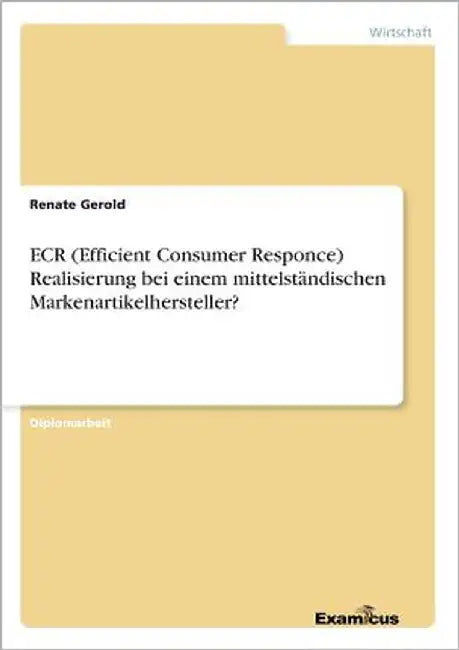 ECR (Efficient Consumer Responce) Realisierung bei einem mittelständischen Markenartikelhersteller? by Gerold, Renate