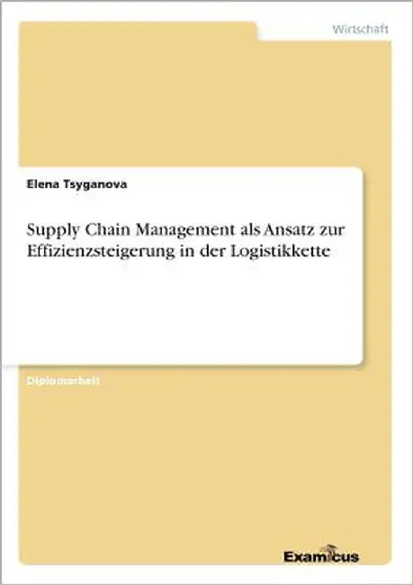 Supply Chain Management als Ansatz zur Effizienzsteigerung in der Logistikkette by Tsyganova, Elena