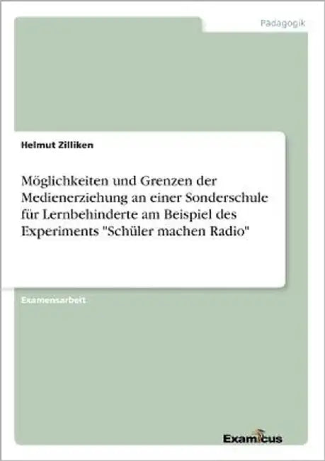 Möglichkeiten und Grenzen der Medienerziehung an einer Sonderschule für Lernbehinderte am Beispiel des Experiments "Schüler machen Radio" by Zilliken, Helmut