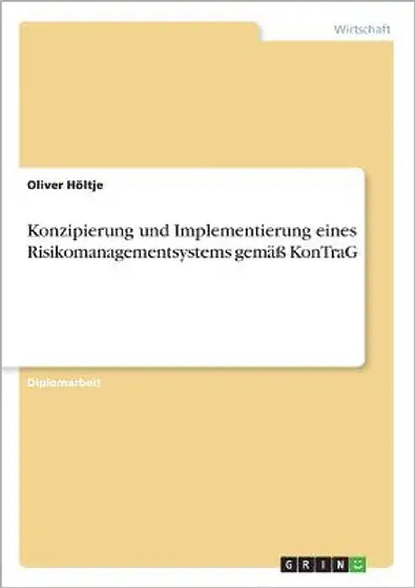Konzipierung und Implementierung eines Risikomanagementsystems gemäß KonTraG by Höltje, Oliver