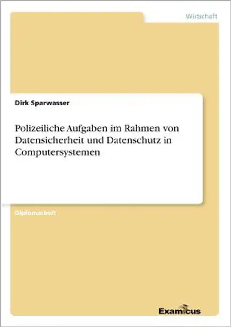 Polizeiliche Aufgaben im Rahmen von Datensicherheit und Datenschutz in Computersystemen by Sparwasser, Dirk