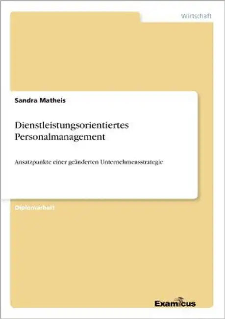 Dienstleistungsorientiertes Personalmanagement: Ansatzpunkte einer geänderten Unternehmensstrategie by Matheis, Sandra