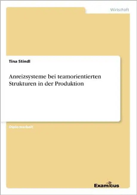 Anreizsysteme bei teamorientierten Strukturen in der Produktion by Stindl, Tina