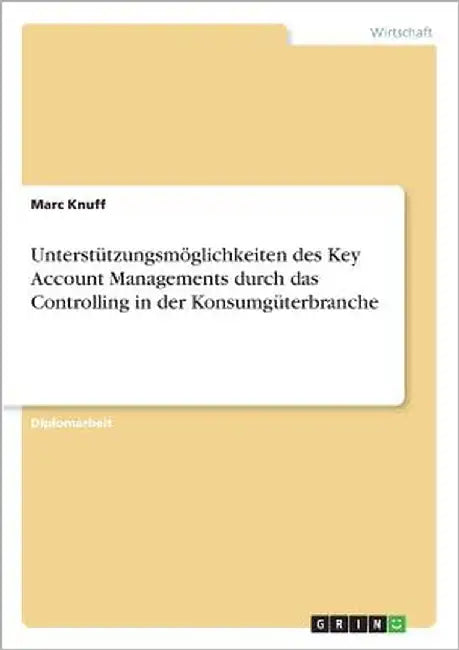 Unterstützungsmöglichkeiten des Key Account Managements durch das Controlling in der Konsumgüterbranche by Knuff, Marc