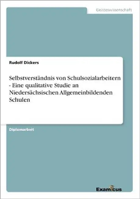 Selbstverständnis von Schulsozialarbeitern - Eine qualitative Studie an Niedersächsischen Allgemeinbildenden Schulen by Dickers, Rudolf
