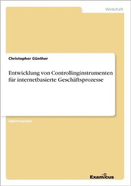 Entwicklung von Controllinginstrumenten für internetbasierte Geschäftsprozesse by Günther, Christopher