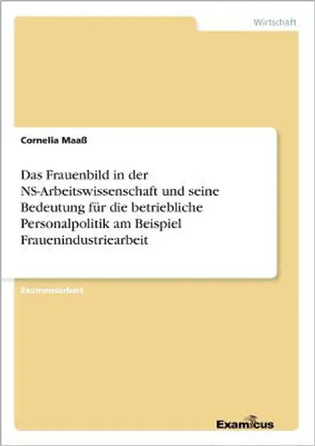 Das Frauenbild in der NS-Arbeitswissenschaft und seine Bedeutung für die betriebliche Personalpolitik am Beispiel Frauenindustriearbeit by Maaß, Cornelia