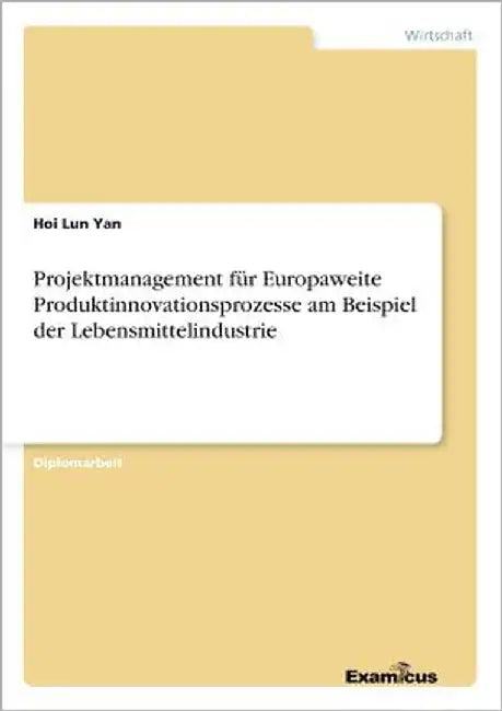 Projektmanagement für Europaweite Produktinnovationsprozesse am Beispiel der Lebensmittelindustrie by Yan, Hoi Lun