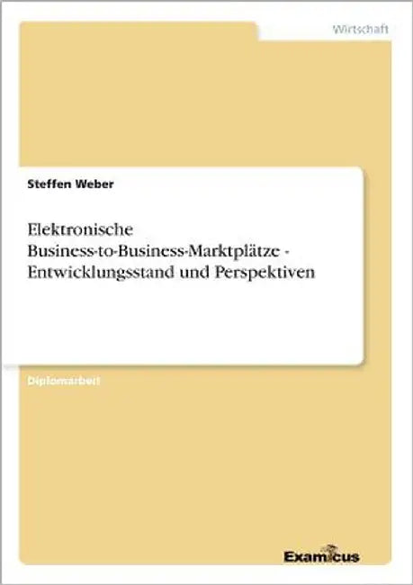 Elektronische Business-to-Business-Marktplätze - Entwicklungsstand und Perspektiven by Weber, Steffen