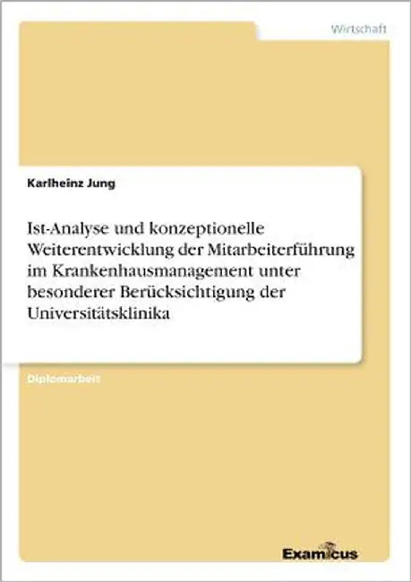 Ist-Analyse und konzeptionelle Weiterentwicklung der Mitarbeiterführung im Krankenhausmanagement unter besonderer Berücksichtigung der Universitätskli by Jung, Karlheinz