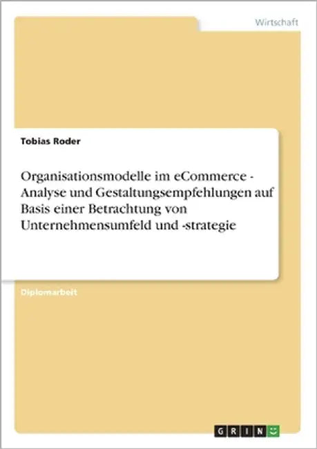 Organisationsmodelle im eCommerce - Analyse und Gestaltungsempfehlungen auf Basis einer Betrachtung von Unternehmensumfeld und -strategie by Roder, Tobias