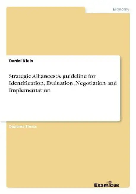 Strategic Alliances: A guideline for Identification, Evaluation, Negotiation and Implementation by Daniel Klein