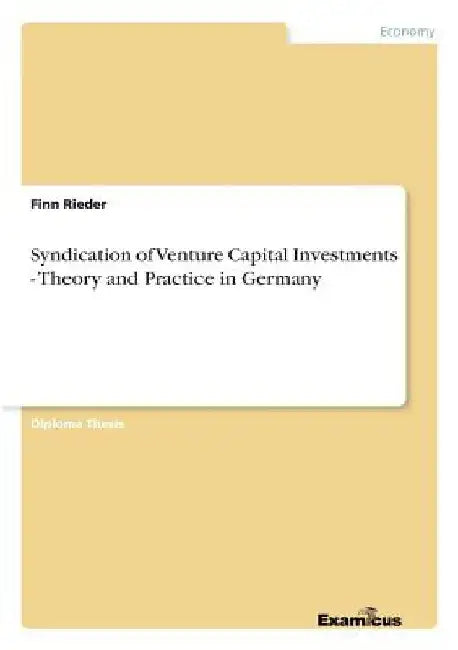 Syndication of Venture Capital Investments - Theory and Practice in Germany by Finn Rieder