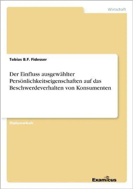 Der Einfluss ausgewählter Persönlichkeitseigenschaften auf das Beschwerdeverhalten von Konsumenten by Fidesser, Tobias B. F.