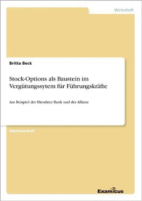 Stock-Options als Baustein im Vergütungssytem für Führungskräfte: Am Beispiel der Dresdner Bank und der Allianz by Beck, Britta