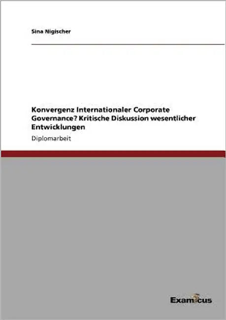 Konvergenz Internationaler Corporate Governance? Kritische Diskussion wesentlicher Entwicklungen by Nigischer, Sina