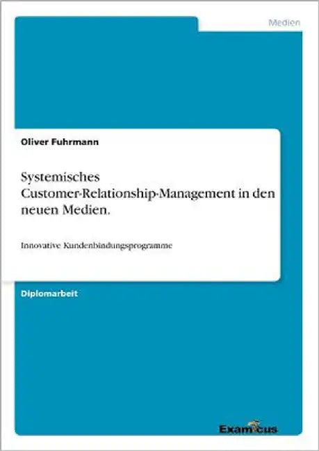 Systemisches Customer-Relationship-Management in den neuen Medien.: Innovative Kundenbindungsprogramme by Fuhrmann, Oliver