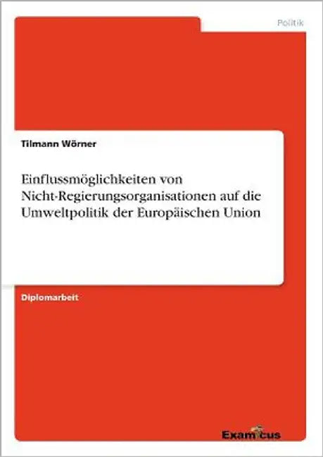 Einflussmöglichkeiten von Nicht-Regierungsorganisationen auf die Umweltpolitik der Europäischen Union by Wörner, Tilmann