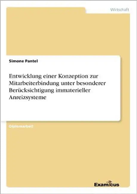 Entwicklung einer Konzeption zur Mitarbeiterbindung unter besonderer Berücksichtigung immaterieller Anreizsysteme by Pantel, Simone