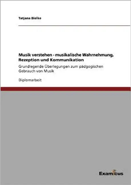 Musik verstehen - musikalische Wahrnehmung, Rezeption und Kommunikation: Grundlegende Überlegungen zum pädgogischen Gebrauch von Musik by Bielke, Tatjana