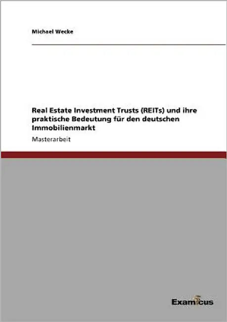 Real Estate Investment Trusts (REITs) und ihre praktische Bedeutung für den deutschen Immobilienmarkt by Wecke, Michael