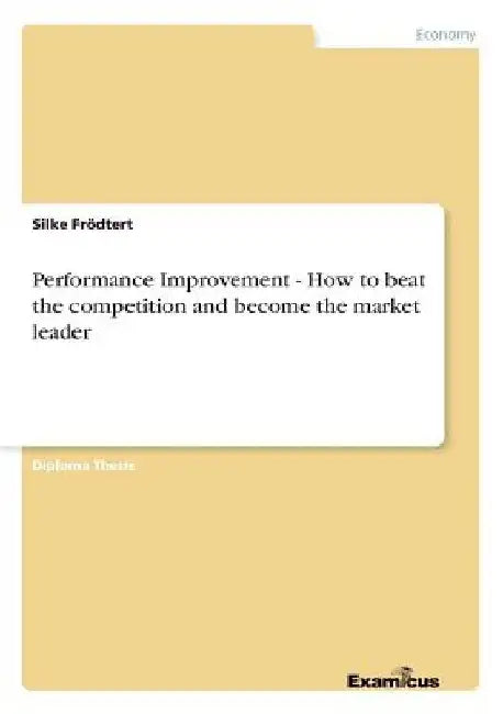 Performance Improvement - How to beat the competition and become the market leader by Silke Frödtert