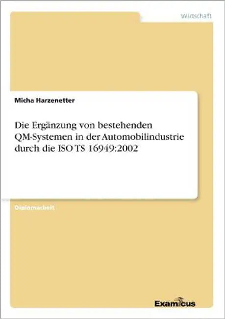 Die Ergänzung von bestehenden QM-Systemen in der Automobilindustrie durch die ISO TS 16949: 2002 by Harzenetter, Micha
