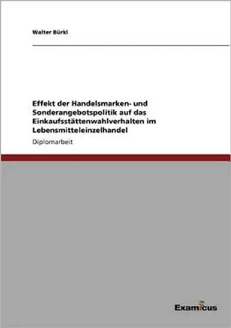 Effekt der Handelsmarken- und Sonderangebotspolitik auf das Einkaufsstättenwahlverhalten im Lebensmitteleinzelhandel by Bürkl, Walter