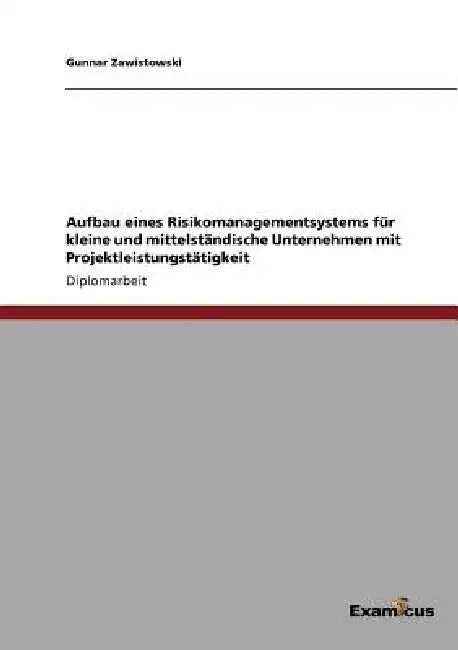 Aufbau eines Risikomanagementsystems für kleine und mittelständische Unternehmen mit Projektleistungstätigkeit by Gunnar Zawistowski