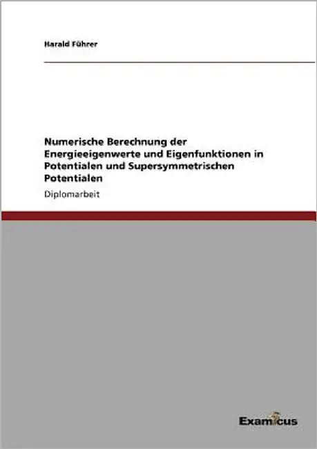 Numerische Berechnung der Energieeigenwerte und Eigenfunktionen in Potentialen und Supersymmetrischen Potentialen by Führer, Harald