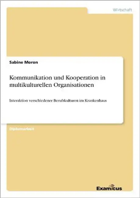 Kommunikation und Kooperation in multikulturellen Organisationen: Interaktion verschiedener Berufskulturen im Krankenhaus by Moron, Sabine